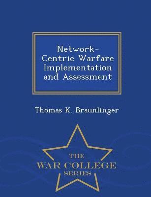 Thomas K Braunlinger, Thomas K. Braunlinger - Network-Centric Warfare Implementation and Assessment - War College Series, Häftad
