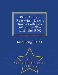 bokomslag Rok Army's Role When North Korea Collapses Without a War with the Rok - War College Series