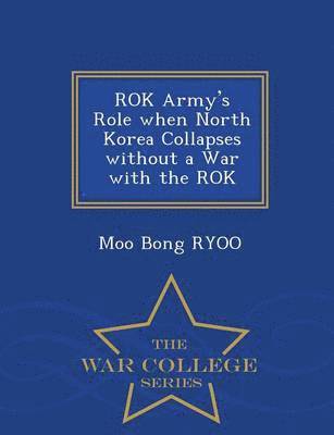 Moo Bong Ryoo, Moo Bong RYOO - Rok Army's Role When North Korea Collapses Without a War with the Rok - War College Series, Häftad