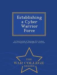 bokomslag Establishing a Cyber Warrior Force - War College Series