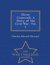 bokomslag Oliver Cromwell; A Story of the Civil War. Vol. I. - War College Series