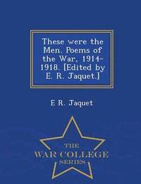 bokomslag These Were the Men. Poems of the War, 1914-1918. [Edited by E. R. Jaquet.] - War College Series