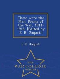 bokomslag These Were the Men. Poems of the War, 1914-1918. [Edited by E. R. Jaquet.] - War College Series