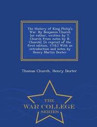 bokomslag The History of King Philip's War. by Benjamin Church [Or Rather, Written by T. Church from Notes by B. Church]. [A Reprint of the First Edition, 1716.] with an Introduction and Notes by Henry Martin