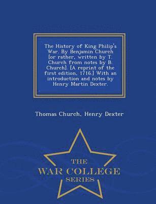 bokomslag The History of King Philip's War. by Benjamin Church [Or Rather, Written by T. Church from Notes by B. Church]. [A Reprint of the First Edition, 1716.] with an Introduction and Notes by Henry Martin