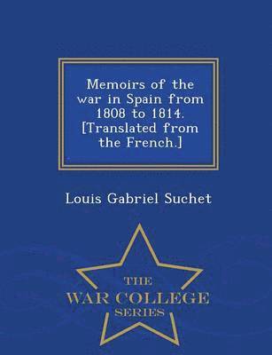 Memoirs of the war in Spain from 1808 to 1814. [Translated from the French.] - War College Series 1