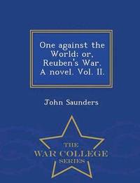 bokomslag One Against the World; Or, Reuben's War. a Novel. Vol. II. - War College Series