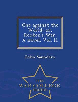 bokomslag One Against the World; Or, Reuben's War. a Novel. Vol. II. - War College Series