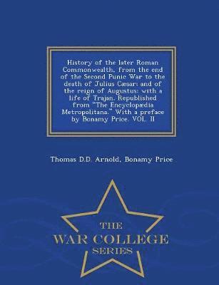 Thomas D D Arnold, Bonamy Price - History of the Later Roman Commonwealth, from the End of the Second Punic War to the Death of Julius Cæsar; And of the Reign of Augustus, Häftad