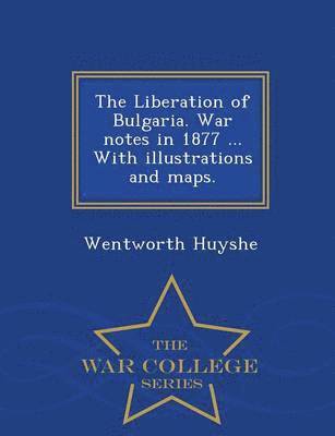 bokomslag Liberation of Bulgaria. War Notes in 1877 ... with Illustrations and Maps. - War College Series