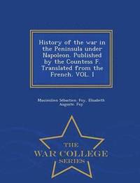 bokomslag History of the War in the Peninsula Under Napoleon. Published by the Countess F. Translated from the French. Vol. I - War College Series