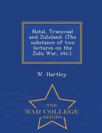 bokomslag Natal, Transvaal and Zululand. (the Substance of Two Lectures on the Zulu War, Etc.). - War College Series