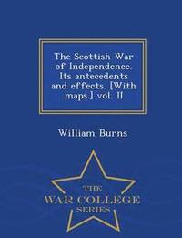 bokomslag The Scottish War of Independence. Its antecedents and effects. [With maps.] vol. II - War College Series