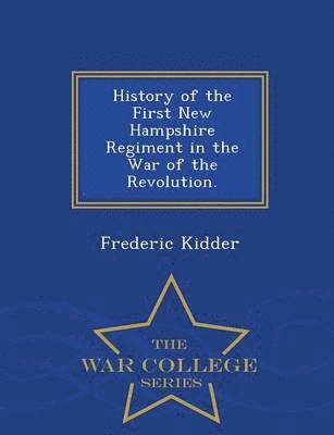Frederic Kidder - History of the First New Hampshire Regiment in the War of the Revolution. - War College Series, Häftad