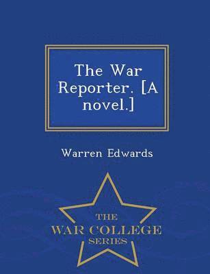 bokomslag The War Reporter. [A Novel.] - War College Series