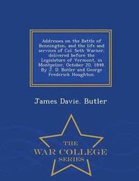 bokomslag Addresses on the Battle of Bennington, and the Life and Services of Col. Seth Warner, Delivered Before the Legislature of Vermont, in Montpelier, October 20, 1848. by J. D. Butler and George Freder...