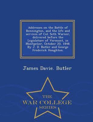 bokomslag Addresses on the Battle of Bennington, and the Life and Services of Col. Seth Warner, Delivered Before the Legislature of Vermont, in Montpelier, October 20, 1848. by J. D. Butler and George