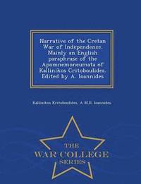 bokomslag Narrative of the Cretan War of Independence. Mainly an English Paraphrase of the Apomnemoneumata of Kallinikos Critoboulides. Edited by A. Ioannides - War College Series