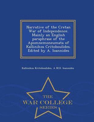 bokomslag Narrative of the Cretan War of Independence. Mainly an English Paraphrase of the Apomnemoneumata of Kallinikos Critoboulides. Edited by A. Ioannides - War College Series
