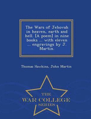 Thomas Hawkins, John Martin - Wars of Jehovah in heaven, earth and hell. [A poem] in nine books ... with eleven ... engravings by J. Martin. - War College Series, Häftad