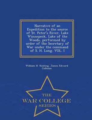 bokomslag Narrative of an Expedition to the source of St. Peter's River, Lake Winnepeck, Lake of the Woods, performed by order of the Secretary of War under the command of S. H. Long. VOL. I - War College