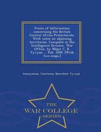 bokomslag Precis of Information Concerning the British Central Africa Protectorate. with Notes on Adjoining Territories. Compiled in the Intelligence Division, War Office, by Major C. B. Vyvyan ... Feb. 1899...