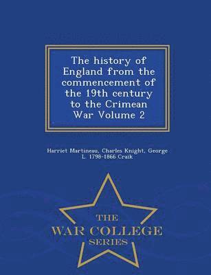 history of England from the commencement of the 19th century to the Crimean War Volume 2 - War College Series