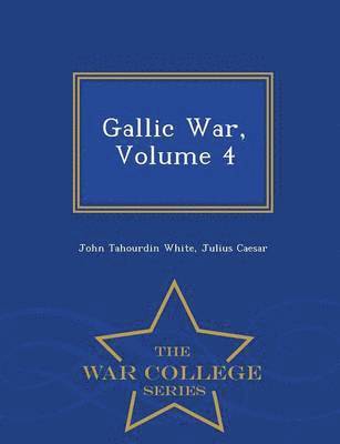 bokomslag Gallic War, Volume 4 - War College Series