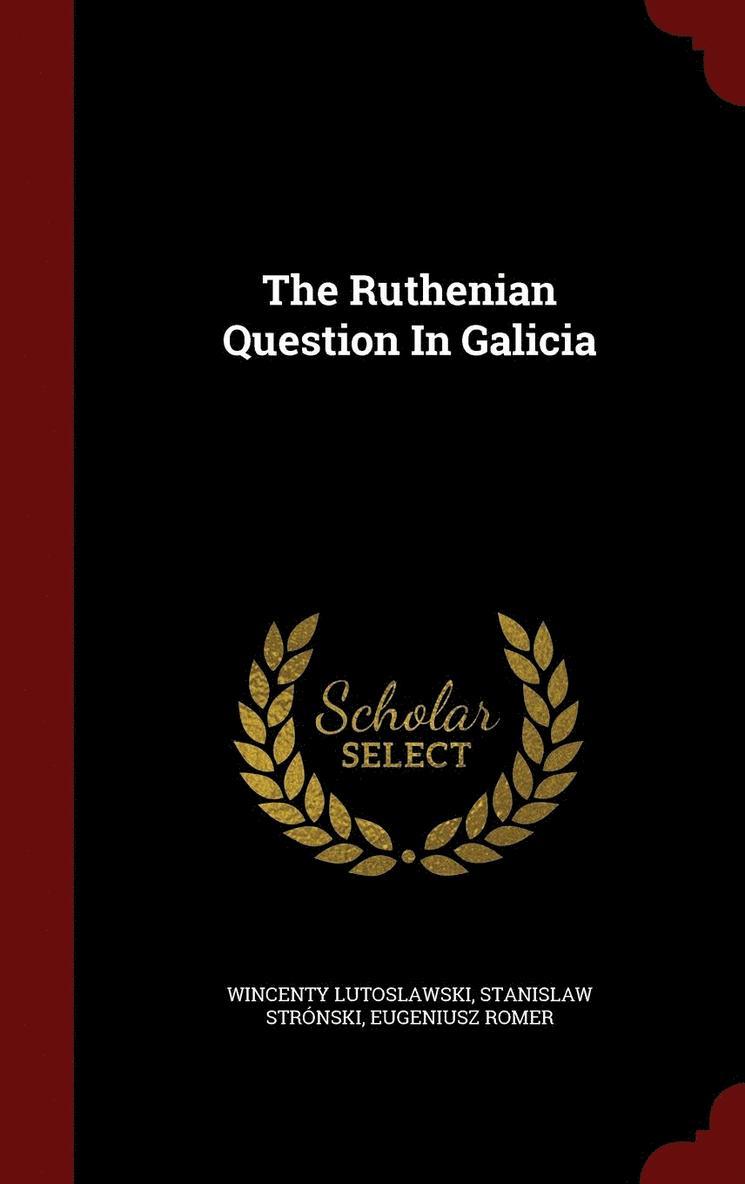 The Ruthenian Question In Galicia 1