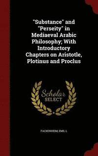 bokomslag &quot;Substance&quot; and &quot;Perseity&quot; in Mediaeval Arabic Philosophy; With Introductory Chapters on Aristotle, Plotinus and Proclus