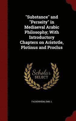 "Substance" and "Perseity" in Mediaeval Arabic Philosophy; With Introductory Chapters on Aristotle, Plotinus and Proclus
