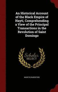 bokomslag An Historical Account of the Black Empire of Hayti, Comprehending a View of the Principal Transactions in the Revolution of Saint Domingo