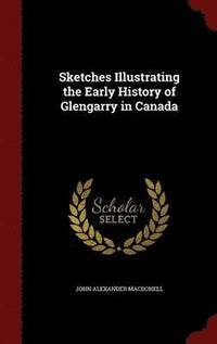 bokomslag Sketches Illustrating the Early History of Glengarry in Canada
