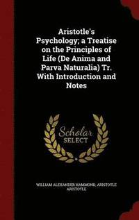 bokomslag Aristotle's Psychology; a Treatise on the Principles of Life (De Anima and Parva Naturalia) Tr. With Introduction and Notes