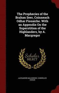 bokomslag The Prophecies of the Brahan Seer, Coinneach Odhar Fiosaiche. With an Appendix On the Superstition of the Highlanders, by A. Macgregor