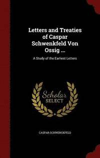 bokomslag Letters and Treaties of Caspar Schwenkfeld Von Ossig ...