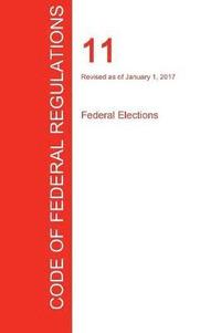 bokomslag CFR 11, Federal Elections, January 01, 2017 (Volume 1 of 1)