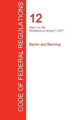 CFR 12, Parts 1 to 199, Banks and Banking, January 01, 2017 (Volume 1 of 8) 1