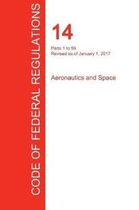 bokomslag CFR 14, Parts 1 to 59, Aeronautics and Space, January 01, 2017 (Volume 1 of 5)