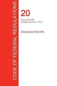 bokomslag CFR 20, Parts 500 to 656, Employees' Benefits, April 01, 2017 (Volume 3 of 4)