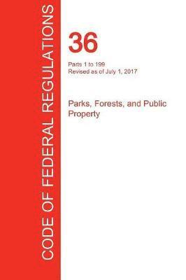 bokomslag CFR 36, Parts 1 to 199, Parks, Forests, and Public Property, July 01, 2017 (Volume 1 of 3)