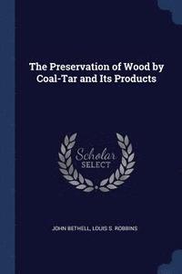 bokomslag The Preservation of Wood by Coal-Tar and Its Products
