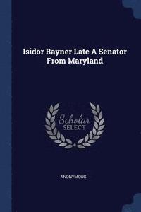 bokomslag Isidor Rayner Late A Senator From Maryland