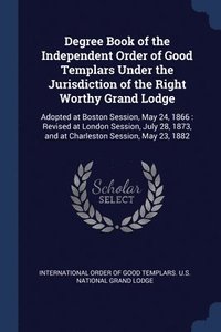 bokomslag Degree Book of the Independent Order of Good Templars Under the Jurisdiction of the Right Worthy Grand Lodge
