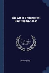 bokomslag The Art of Transparent Painting On Glass
