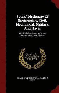 bokomslag Spons' Dictionary Of Engineering, Civil, Mechanical, Military, And Naval