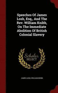 bokomslag Speeches Of James Losh, Esq., And The Rev. William Knibb, On The Immediate Abolition Of British Colonial Slavery