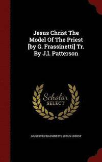 bokomslag Jesus Christ The Model Of The Priest [by G. Frassinetti] Tr. By J.l. Patterson