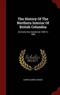 bokomslag The History Of The Northern Interior Of British Columbia