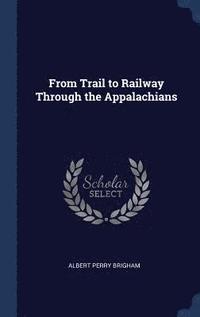 bokomslag From Trail to Railway Through the Appalachians